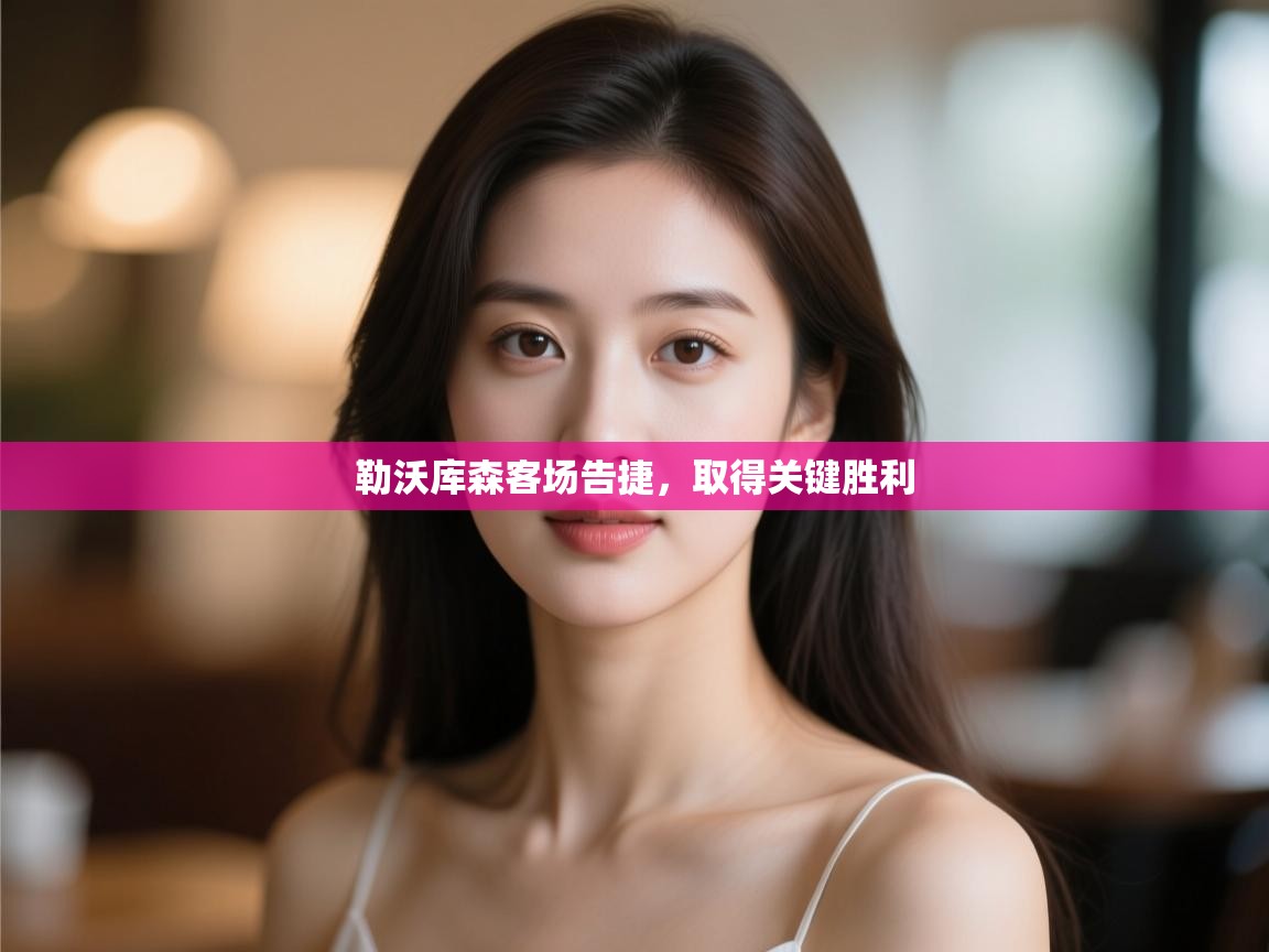 开云体育网络异常修复-勒沃库森客场告捷，取得关键胜利  第1张