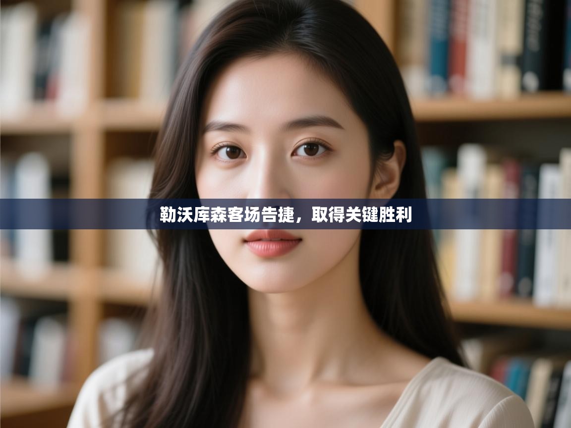 开云体育网络异常修复-勒沃库森客场告捷，取得关键胜利  第3张