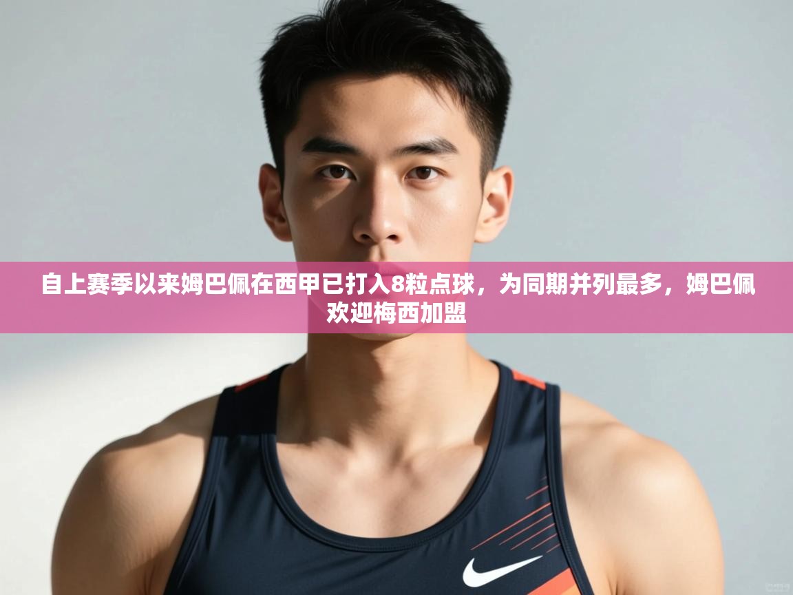 开云体育直播平台-自上赛季以来姆巴佩在西甲已打入8粒点球，为同期并列最多，姆巴佩欢迎梅西加盟  第1张