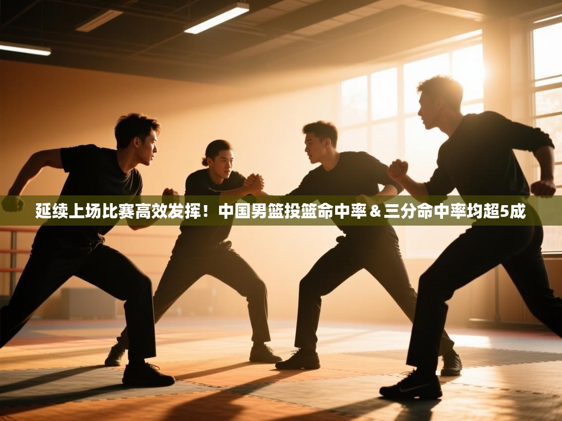 开云体育app评价-延续上场比赛高效发挥!中国男篮投篮命中率&三分命中率均超5成 第1张