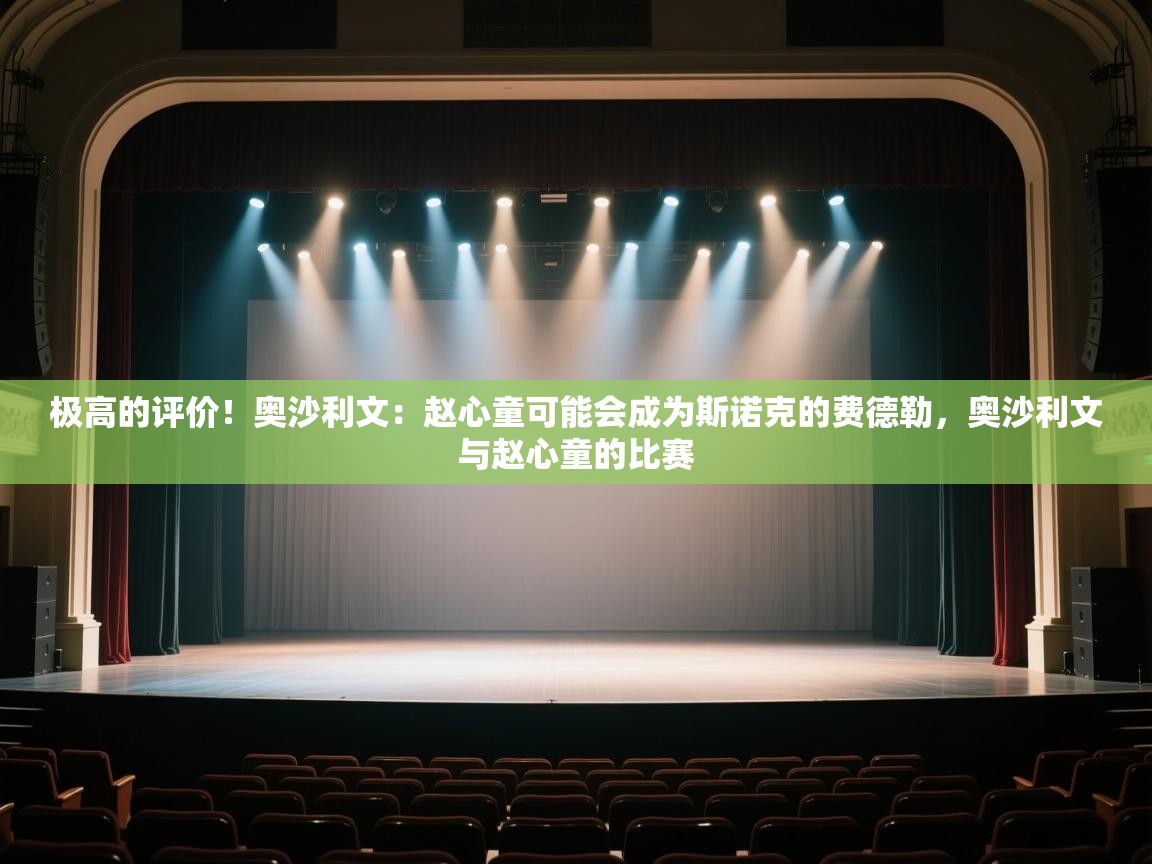 开云体育入口下载-极高的评价！奥沙利文：赵心童可能会成为斯诺克的费德勒，奥沙利文与赵心童的比赛  第1张