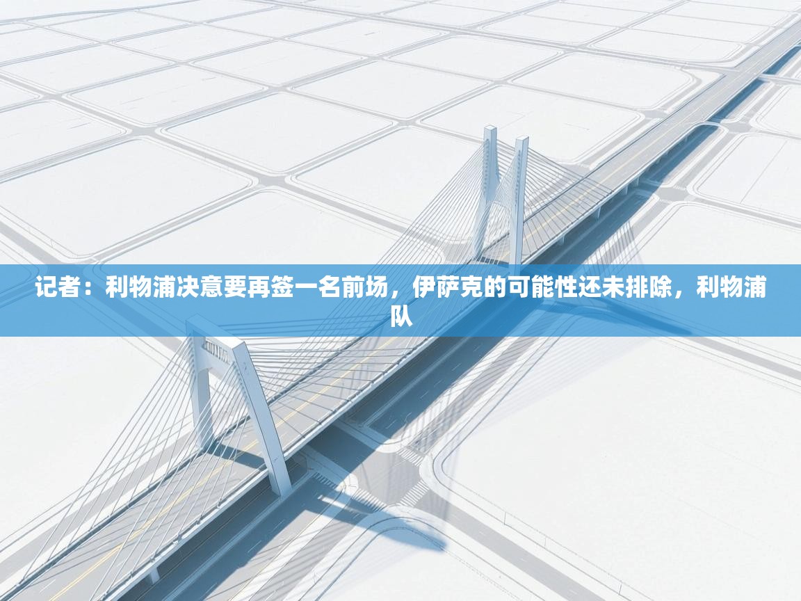 开云体育入口平台-记者:利物浦决意要再签一名前场,伊萨克的可能性还未排除,利物浦队 第4张